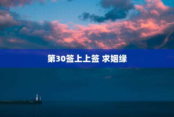 第30签上上签 求姻缘