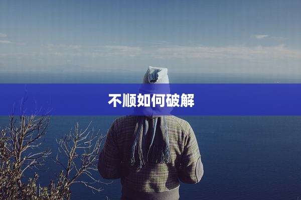 不顺如何破解