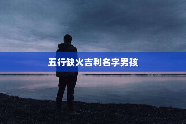 五行缺火吉利名字男孩