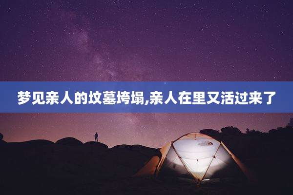 梦见亲人的坟墓垮塌,亲人在里又活过来了