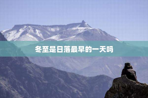 冬至是日落最早的一天吗