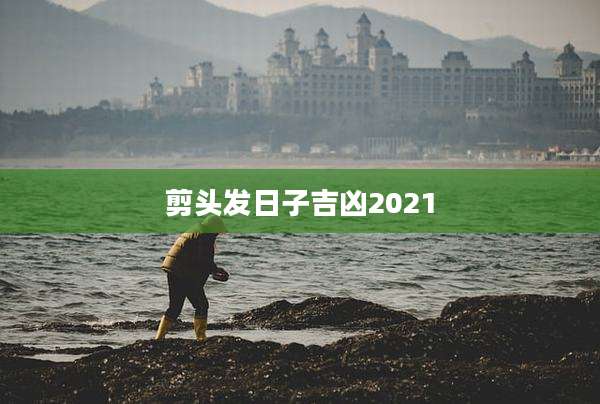 剪头发日子吉凶2021