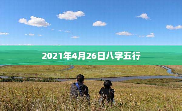 2021年4月26日八字五行