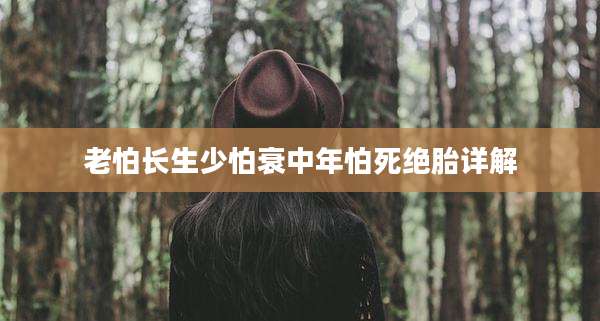 老怕长生少怕衰中年怕死绝胎详解