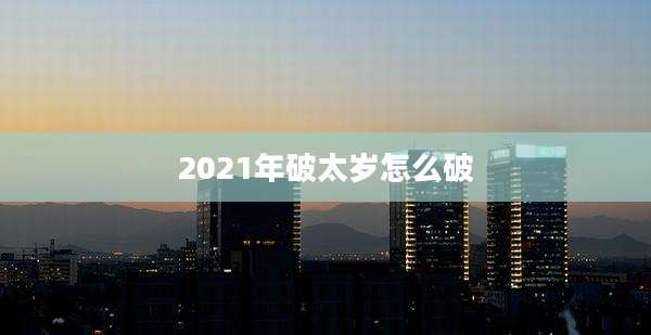 2021年破太岁怎么破