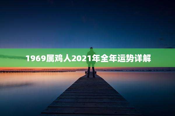 1969属鸡人2021年全年运势详解