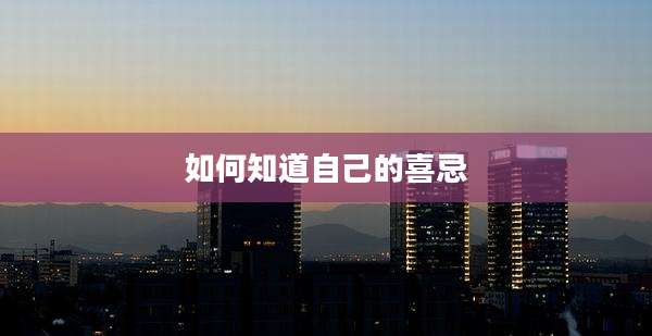 如何知道自己的喜忌
