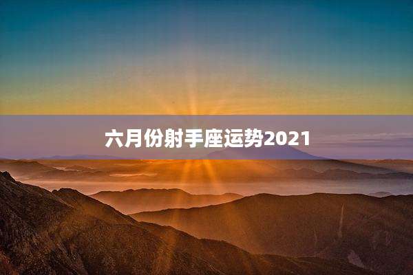 六月份射手座运势2021