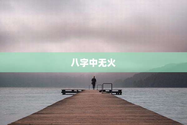 八字中无火