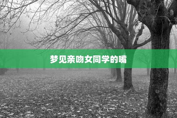 梦见亲吻女同学的嘴
