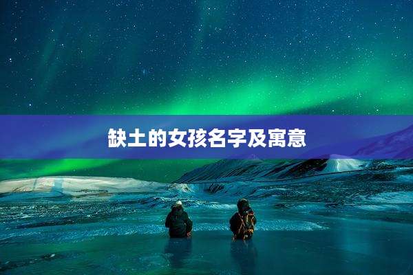 缺土的女孩名字及寓意