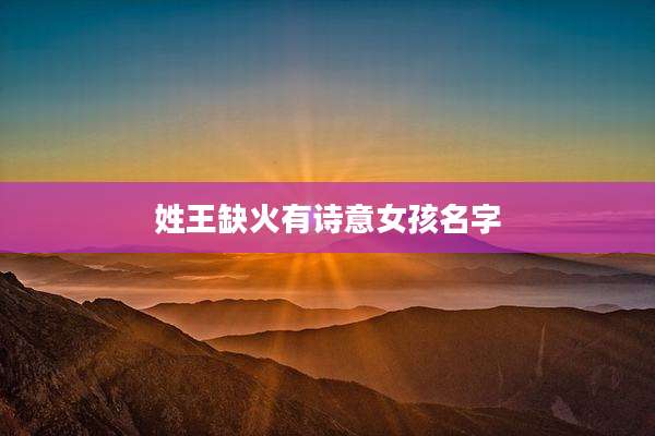 姓王缺火有诗意女孩名字