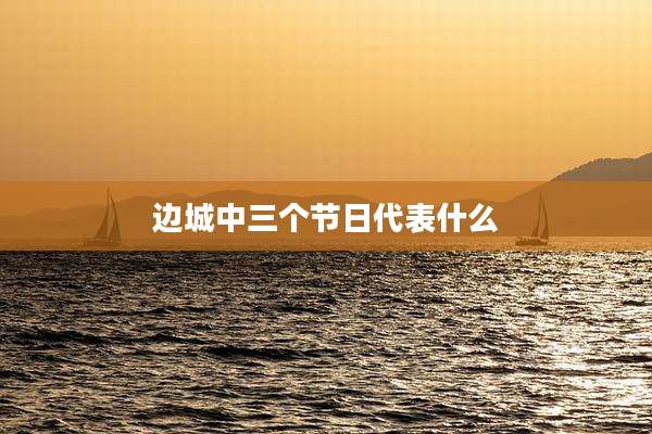 边城中三个节日代表什么