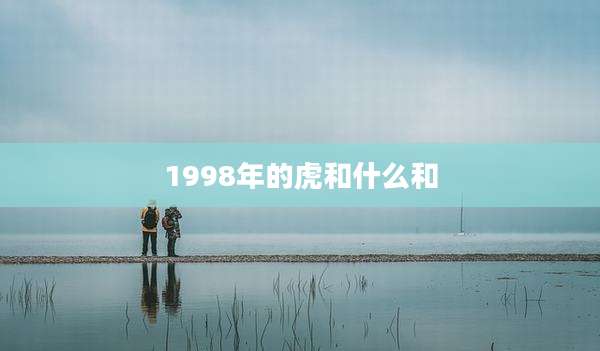 1998年的虎和什么和