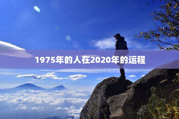 1975年的人在2020年的运程