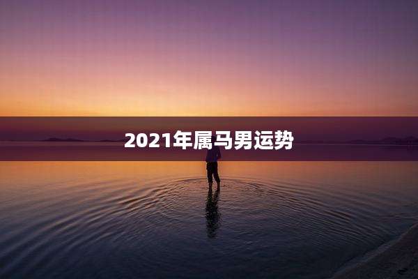 2021年属马男运势