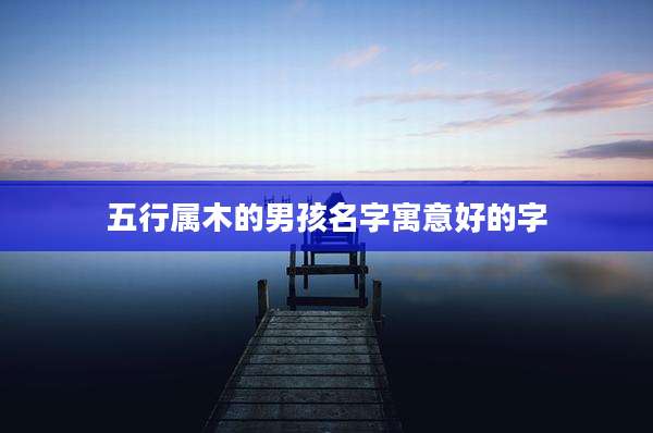五行属木的男孩名字寓意好的字