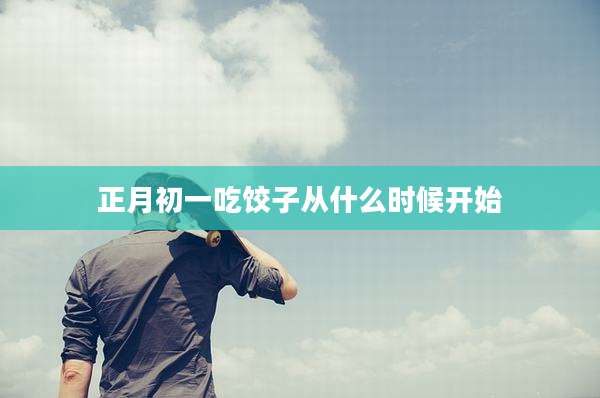正月初一吃饺子从什么时候开始