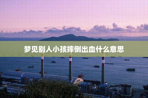 梦见别人小孩摔倒出血什么意思