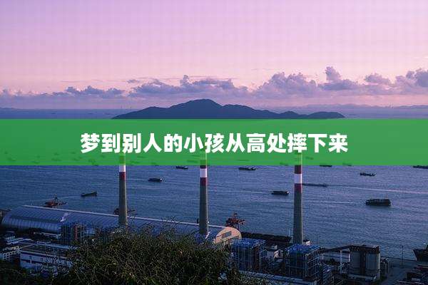 梦到别人的小孩从高处摔下来
