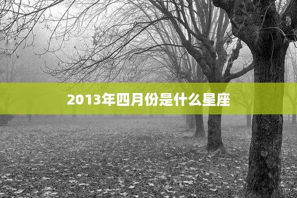 2013年四月份是什么星座