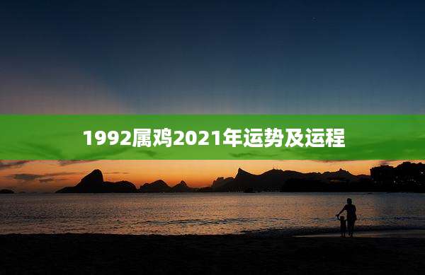 1992属鸡2021年运势及运程