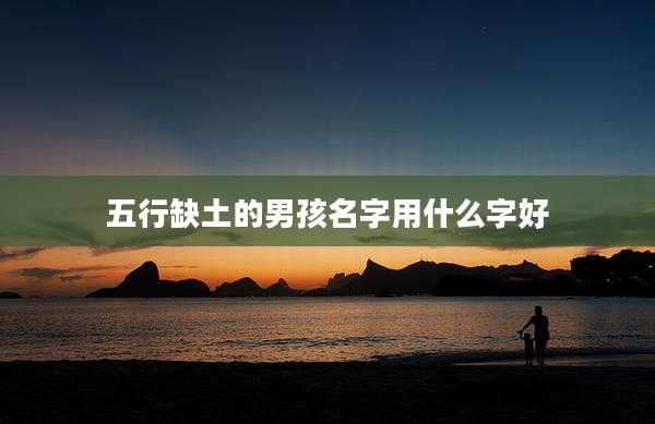 五行缺土的男孩名字用什么字好