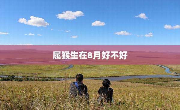 属猴生在8月好不好