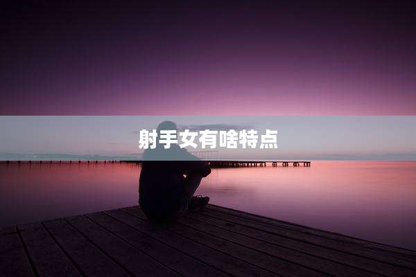 射手女有啥特点