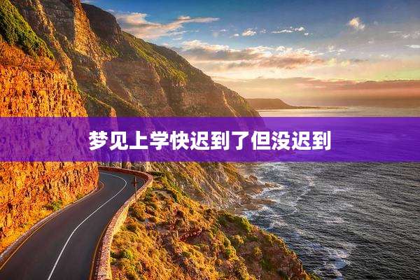 梦见上学快迟到了但没迟到