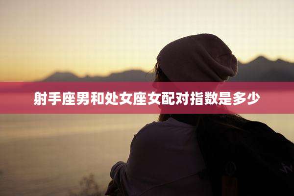 射手座男和处女座女配对指数是多少