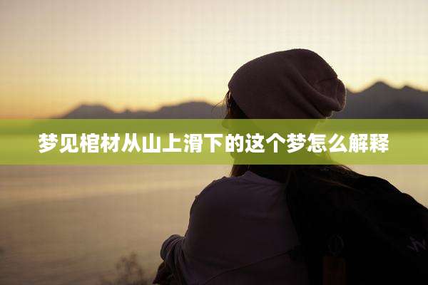 梦见棺材从山上滑下的这个梦怎么解释