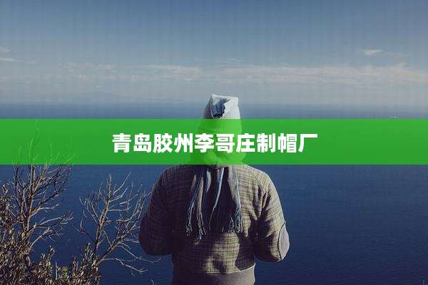 青岛胶州李哥庄制帽厂