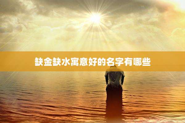 缺金缺水寓意好的名字有哪些