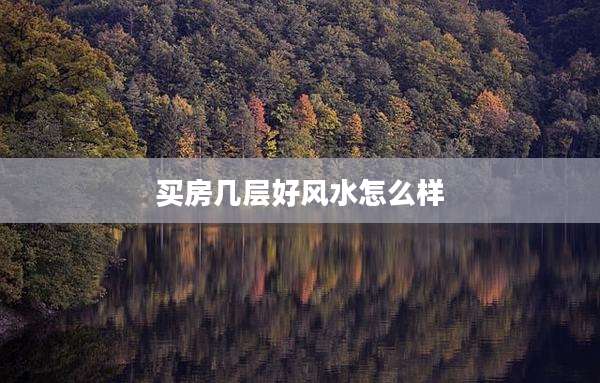 买房几层好风水怎么样