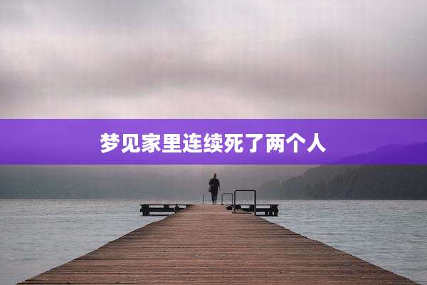 梦见家里连续死了两个人