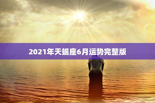 2021年天蝎座6月运势完整版