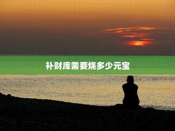 补财库需要烧多少元宝