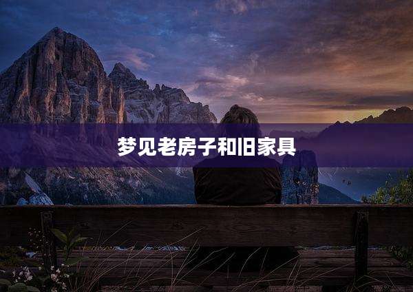 梦见老房子和旧家具