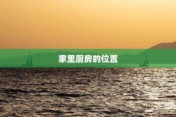 家里厨房的位置