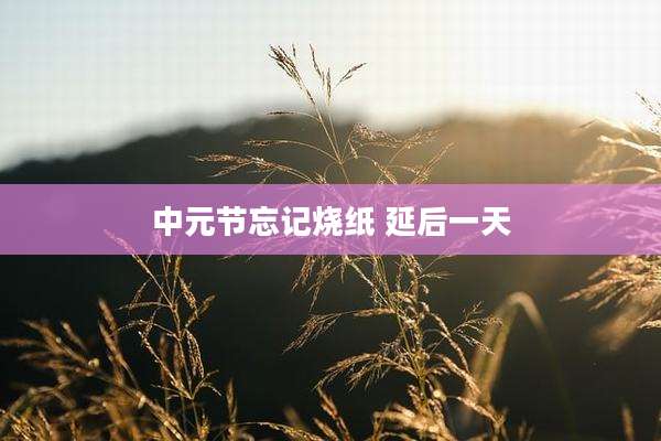 中元节忘记烧纸 延后一天