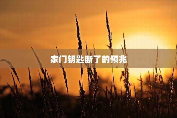 家门钥匙断了的预兆