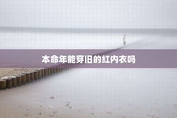 本命年能穿旧的红内衣吗