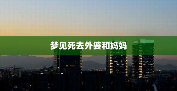 梦见死去外婆和妈妈