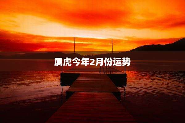 属虎今年2月份运势