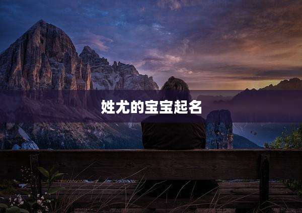 姓尤的宝宝起名