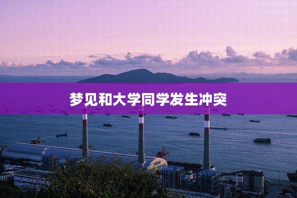 梦见和大学同学发生冲突