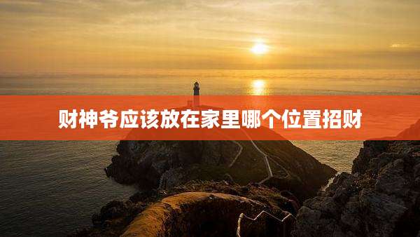 财神爷应该放在家里哪个位置招财