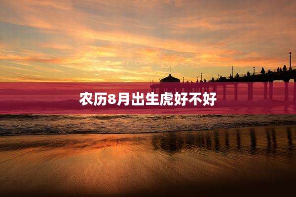 农历8月出生虎好不好
