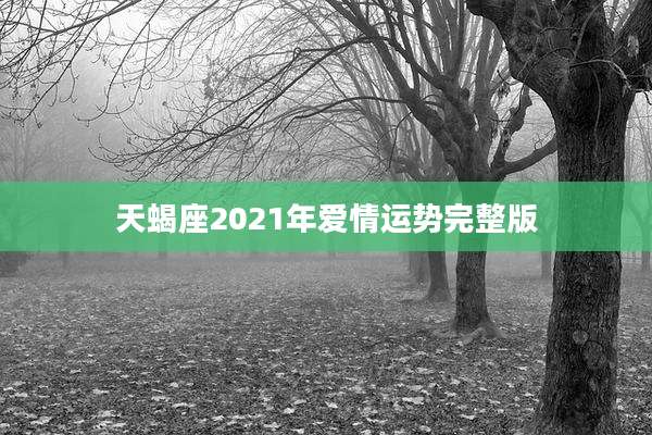 天蝎座2021年爱情运势完整版